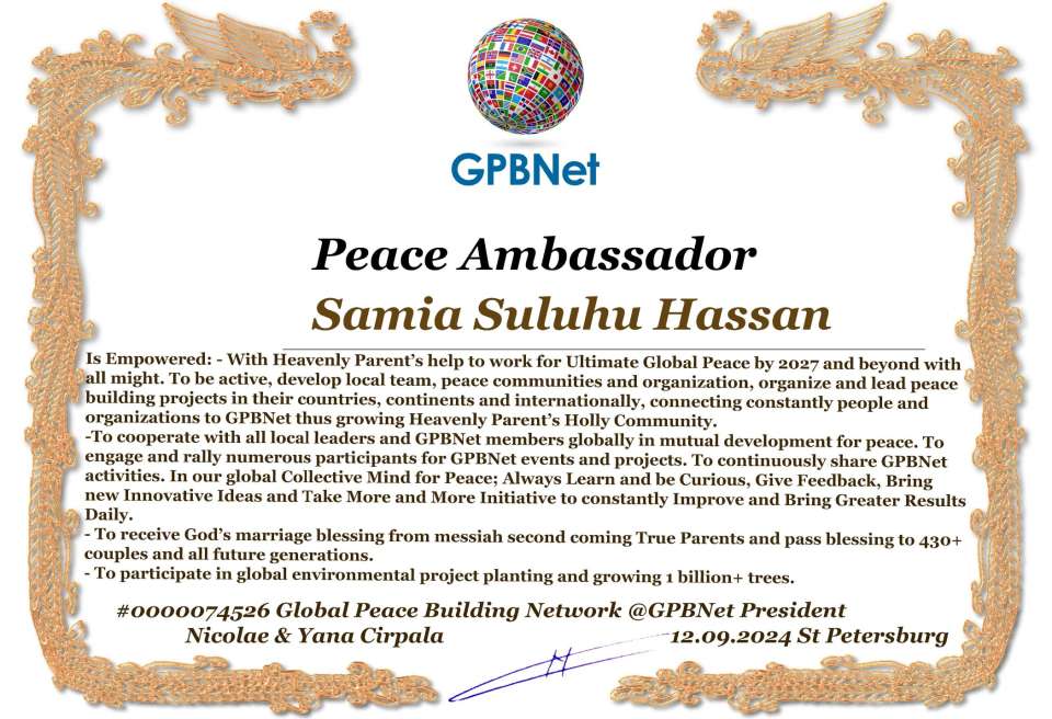 Samia Suluhu Hassan with Presidential Rank - Noble Peace Prize Award Congratulations, our GLOBAL PEACE AMBASSADOR GPBNet!<br />Enjoy printing the award and sharing your selfie with it on all social networks, with friends and colleagues, media, and even presidents.<br />📣 Keep leading the world by SHARING our Daily GPBNet Global Peace Link Drive for Ultimate Global Peace Building #MessageToBillions. We are the ONLY ORGANIZATION BUILDING ULTIMATE PEACE RIGHT NOW, NETWORKING ALL 8B+ people and all organizations in mutual prosperity cooperation to encounter living God's work in Messiah's Second Coming Marathon rally to finish Ultimate Global #Peace2024 - 2027.<br />🎁 Enjoy PAYING IT FORWARD by awarding 430+ leaders in your area with our peace ambassadors awards, thus growing your peace team and building model peace communities for ultimate lasting peace in your place.<br />Feel free to send a gratitude donation for the award today to the Global Peace Fund 1000$+ at www.1gpb.net/en/donate<br />🌐 Yours Pr. Nicolae Cirpala +79811308385 Whatsapp me @GPBNet 🤝