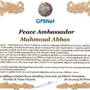 Mahmoud Abbas with Presidential rank - Noble Peace Prize Award Congratulations our GLOBAL PEACE AMBASSADOR GPBNet <br />Enjoy print Award and share your selfie with it in networks all social, friends and colleague, media, up to presidents<br />📣 Keep lead the World by SHARING our Daily GPBNet Global Peace Link Drive for Ultimate Global Peace Building #MessageToBillions as we are<br />ONLY ORGANIZATION BUILDING ULTIMATE PEACE RIGHT NOW NETWORKING ALL 8B+ people and all organizations in mutual prosperity cooperation to encounter living God's work in Messiah Second Coming Marathon rally to finish Ultimate Global #Peace2024 - 2027<br /><br />🎁 Enjoy PAY IT FORWARD by Awarding 430+ Leaders in your area with our peace ambassadors awards thus growing your peace team and building model peace communities for lastig peace at your place.<br /><br />Feel free to send a gratitude donation for Global Peace Fund 1000$+ for Award https://1gpb.net/en/donate<br /><br />🌐 Yours Pr. Nicolae Cirpala +79811308385 Whatsapp me @GPBNet 🤝