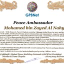 Mohamed bin Zayed Al Nahyan with Presidential Rank - Noble Peace Prize Award Congratulations, our GLOBAL PEACE AMBASSADOR GPBNet! <br />Enjoy printing the award and sharing your selfie with it on all social networks, with friends and colleagues, media, and even presidents.<br />📣 Keep leading the world by SHARING our Daily GPBNet Global Peace Link Drive for Ultimate Global Peace Building #MessageToBillions. We are the ONLY ORGANIZATION BUILDING ULTIMATE PEACE RIGHT NOW, NETWORKING ALL 8B+ people and all organizations in mutual prosperity cooperation to encounter living God's work in Messiah's Second Coming Marathon rally to finish Ultimate Global #Peace2024 - 2027.<br />🎁 Enjoy PAYING IT FORWARD by awarding 430+ leaders in your area with our peace ambassadors awards, thus growing your peace team and building model peace communities for ultimate lasting peace in your place.<br />Feel free to send a gratitude donation for the award today to the Global Peace Fund 1000$+ at https://1gpb.net/en/donate<br />🌐 Yours, Pr. Nicolae Cirpala +79811308385 WhatsApp me @GPBNet 🤝